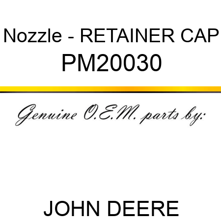 Nozzle - RETAINER, CAP PM20030