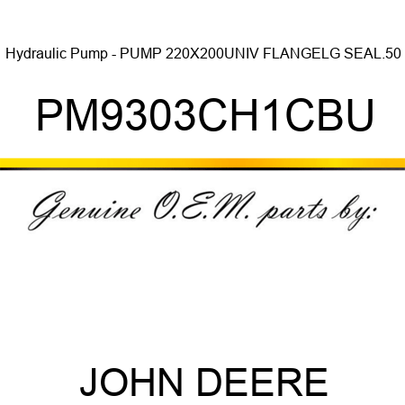 Hydraulic Pump - PUMP 220X200,UNIV FLANGE,LG SEAL.50 PM9303CH1CBU