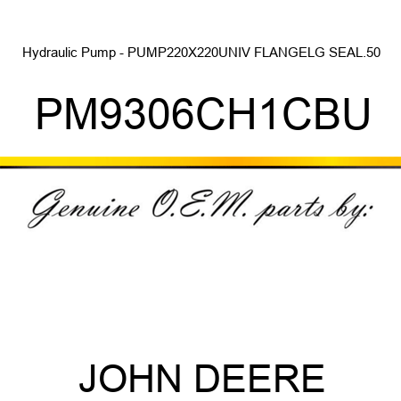 Hydraulic Pump - PUMP,220X220,UNIV FLANGE,LG SEAL.50 PM9306CH1CBU