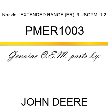 Nozzle - EXTENDED RANGE (ER), .3 USGPM, .1.2 PMER1003