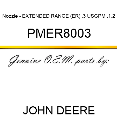Nozzle - EXTENDED RANGE (ER), .3 USGPM, .1.2 PMER8003
