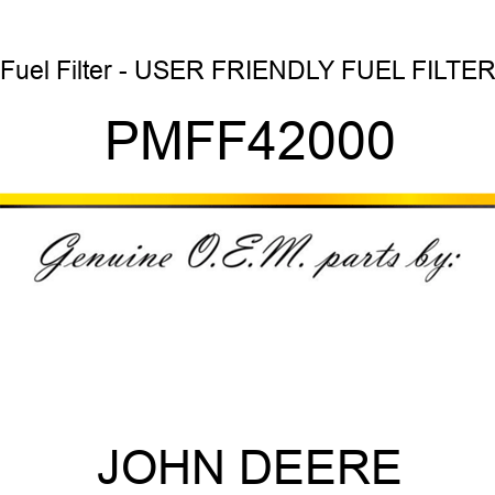 Fuel Filter - USER FRIENDLY FUEL FILTER PMFF42000