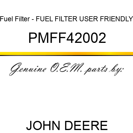Fuel Filter - FUEL FILTER, USER FRIENDLY PMFF42002