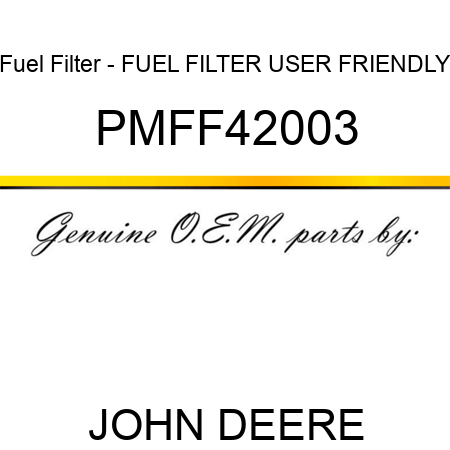 Fuel Filter - FUEL FILTER, USER FRIENDLY PMFF42003