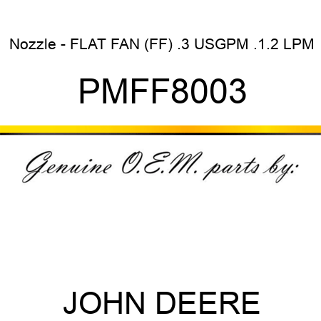 Nozzle - FLAT FAN (FF), .3 USGPM, .1.2 LPM PMFF8003