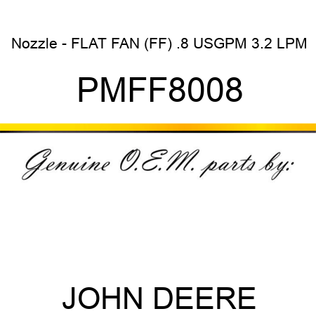 Nozzle - FLAT FAN (FF), .8 USGPM, 3.2 LPM PMFF8008