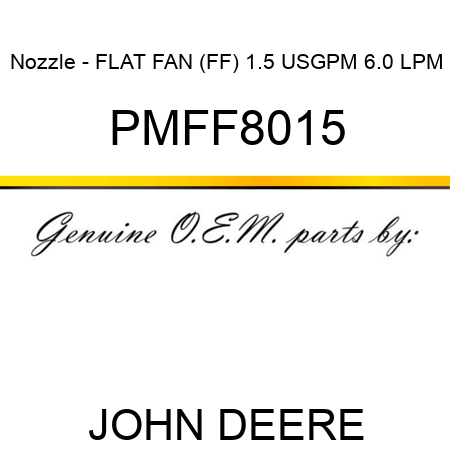Nozzle - FLAT FAN (FF), 1.5 USGPM, 6.0 LPM PMFF8015