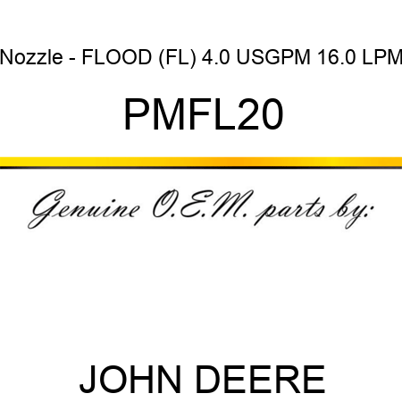Nozzle - FLOOD (FL), 4.0 USGPM, 16.0 LPM PMFL20