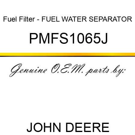 Fuel Filter - FUEL WATER SEPARATOR PMFS1065J