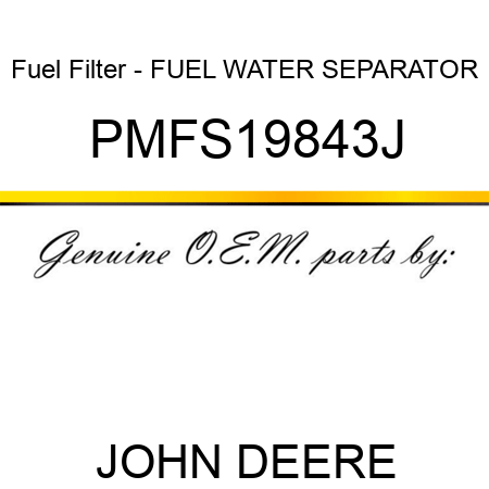 Fuel Filter - FUEL WATER SEPARATOR PMFS19843J