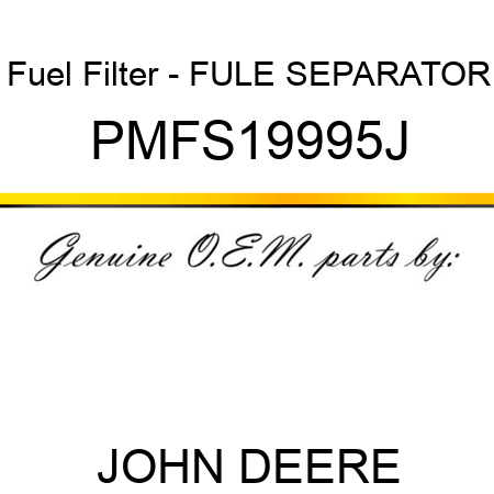 Fuel Filter - FULE SEPARATOR PMFS19995J