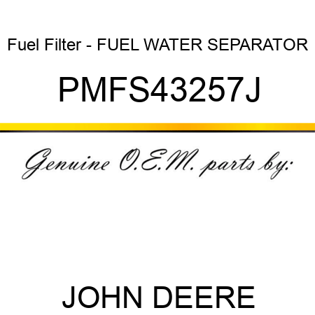 Fuel Filter - FUEL WATER SEPARATOR PMFS43257J