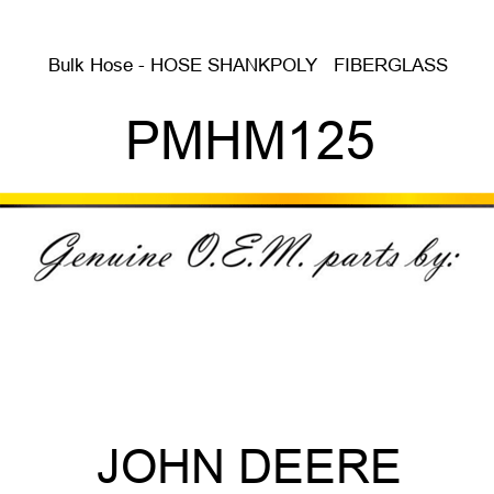 Bulk Hose - HOSE, SHANK,POLY + FIBERGLASS PMHM125