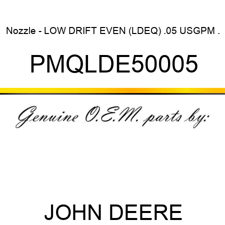 Nozzle - LOW DRIFT EVEN (LDEQ), .05 USGPM, . PMQLDE50005