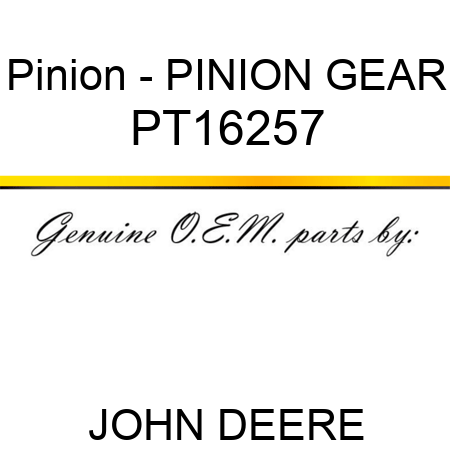 Pinion - PINION GEAR PT16257