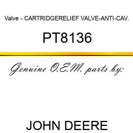 Valve - CARTRIDGE,RELIEF VALVE-ANTI-CAV. PT8136