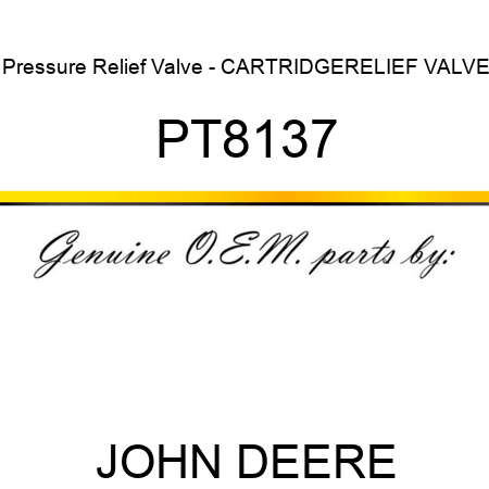 Pressure Relief Valve - CARTRIDGE,RELIEF VALVE PT8137