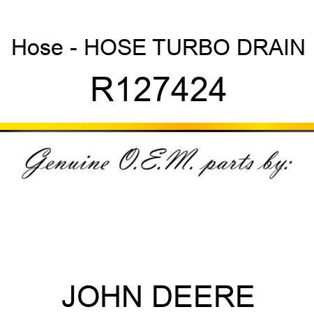Hose - HOSE, TURBO DRAIN R127424