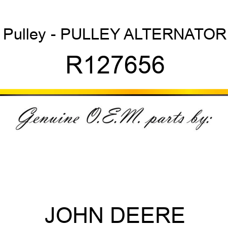 Pulley - PULLEY, ALTERNATOR R127656