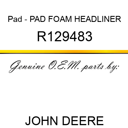 Pad - PAD, FOAM, HEADLINER R129483