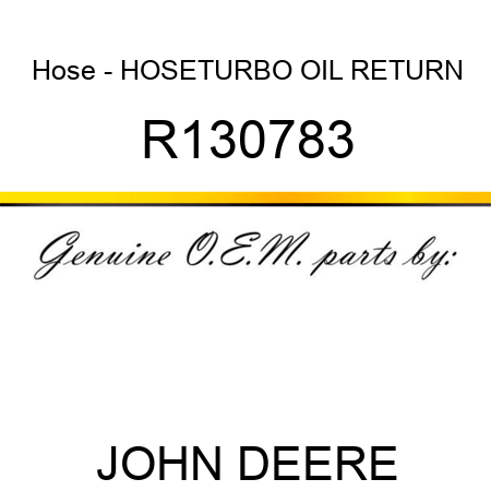 Hose - HOSE,TURBO OIL RETURN R130783