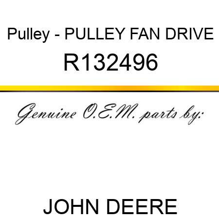 Pulley - PULLEY, FAN DRIVE R132496