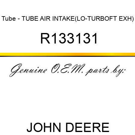 Tube - TUBE, AIR INTAKE(LO-TURBO,FT EXH) R133131