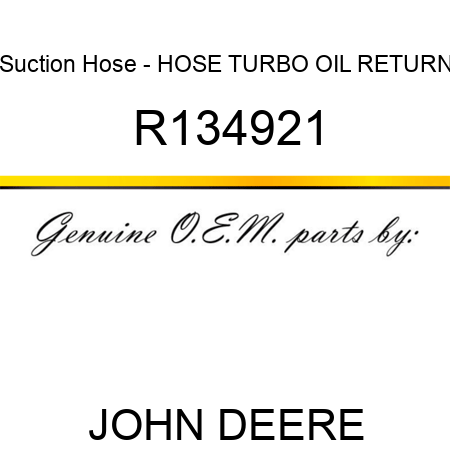 Suction Hose - HOSE, TURBO OIL RETURN R134921