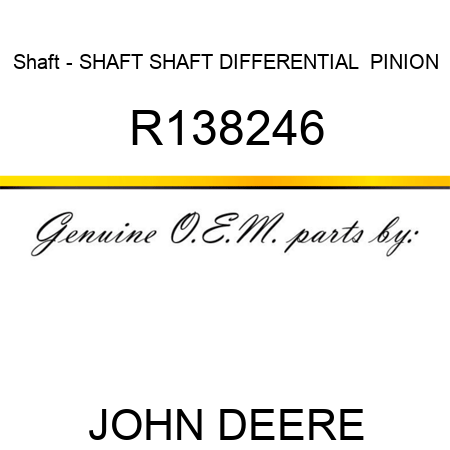 Shaft - SHAFT, SHAFT, DIFFERENTIAL  PINION R138246