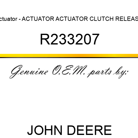 Actuator - ACTUATOR, ACTUATOR, CLUTCH RELEASE R233207
