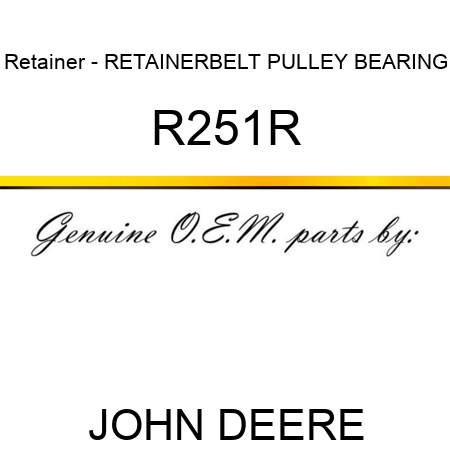 Retainer - RETAINER,BELT PULLEY BEARING R251R