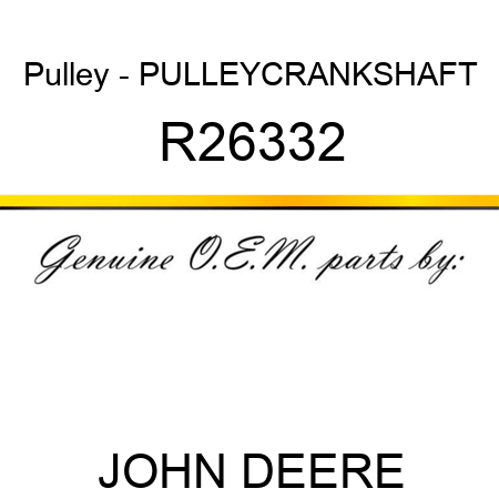 Pulley - PULLEY,CRANKSHAFT R26332
