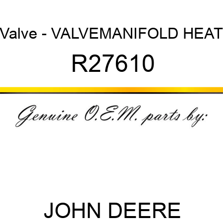 Valve - VALVE,MANIFOLD HEAT R27610