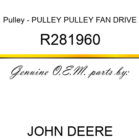 Pulley - PULLEY, PULLEY, FAN DRIVE R281960