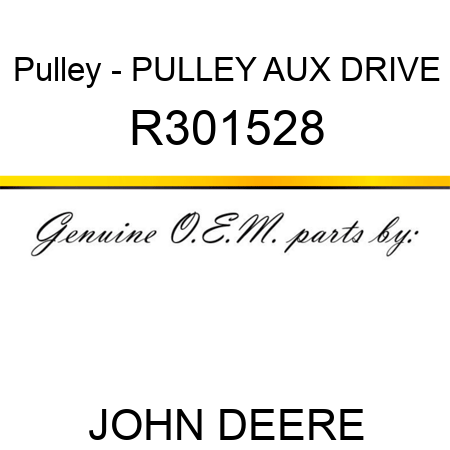 Pulley - PULLEY, AUX DRIVE R301528