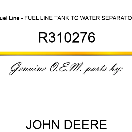 Fuel Line - FUEL LINE, TANK TO WATER SEPARATOR R310276