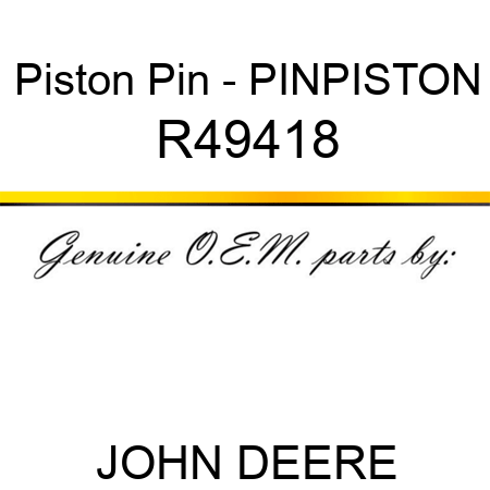 Piston Pin - PIN,PISTON R49418