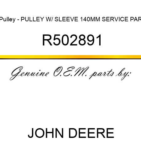 Pulley - PULLEY, W/ SLEEVE 140MM SERVICE PAR R502891