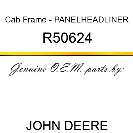 Cab Frame - PANEL,HEADLINER R50624