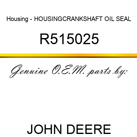 Housing - HOUSING,CRANKSHAFT OIL SEAL R515025