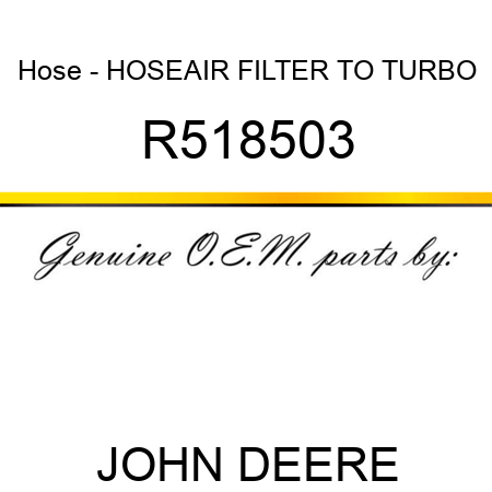 Hose - HOSE,AIR FILTER TO TURBO R518503