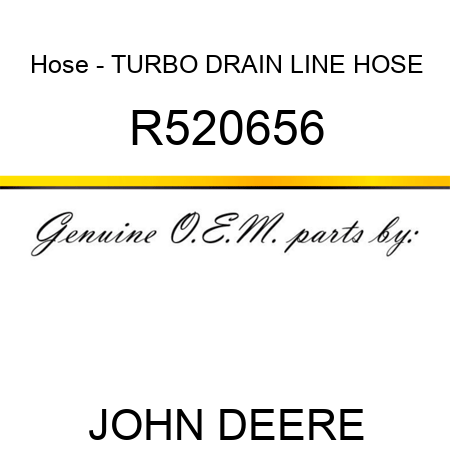 Hose - TURBO DRAIN LINE HOSE R520656