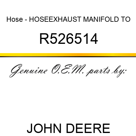 Hose - HOSE,EXHAUST MANIFOLD TO R526514