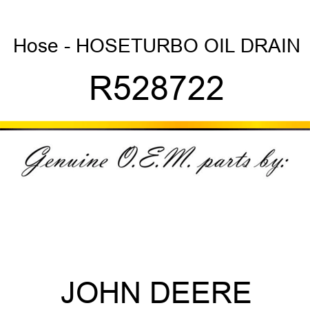 Hose - HOSE,TURBO OIL DRAIN R528722