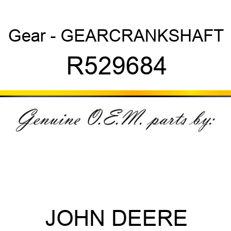 Gear - GEAR,CRANKSHAFT R529684