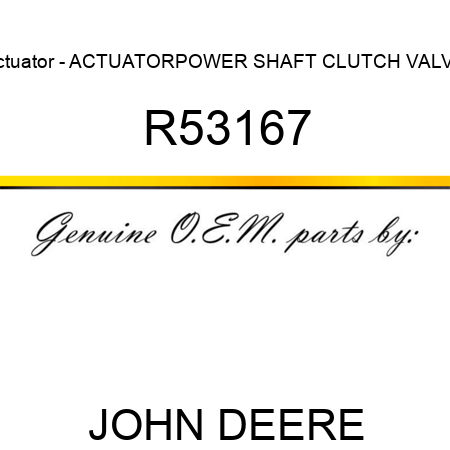 Actuator - ACTUATOR,POWER SHAFT CLUTCH VALVE R53167