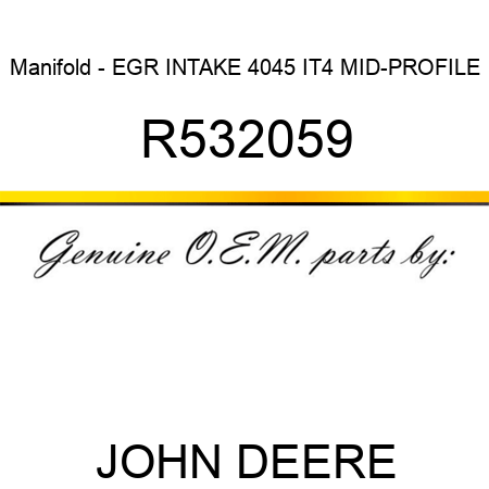 Manifold - EGR INTAKE, 4045 IT4, MID-PROFILE R532059