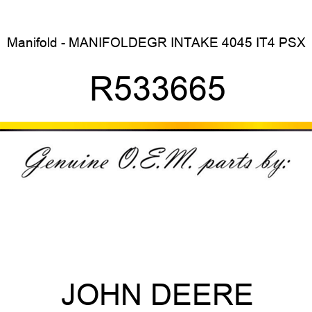 Manifold - MANIFOLD,EGR INTAKE, 4045 IT4 PSX R533665