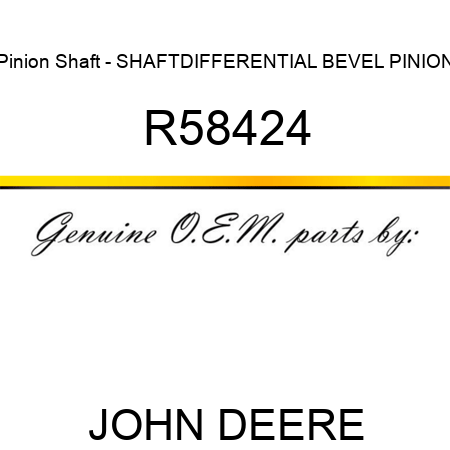 Pinion Shaft - SHAFT,DIFFERENTIAL BEVEL PINION R58424