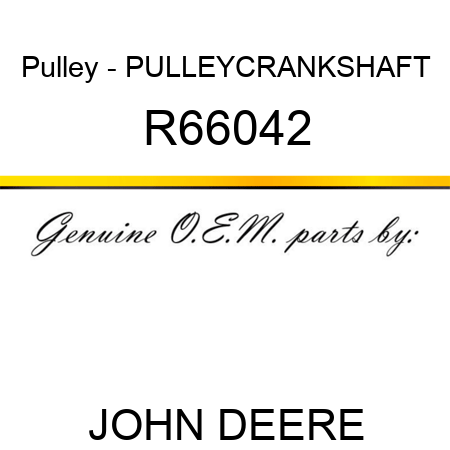 Pulley - PULLEY,CRANKSHAFT R66042